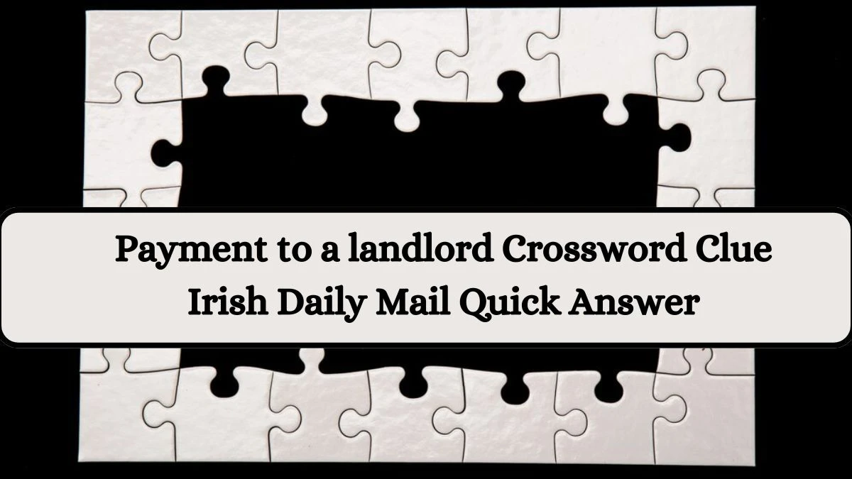 Payment to a landlord Crossword Clue Irish Daily Mail Quick Answer