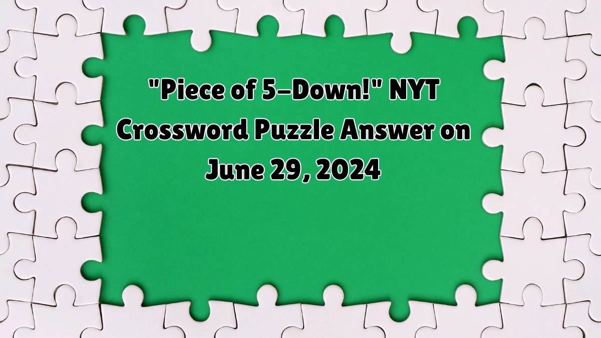 “Piece of 5-Down!” NYT Crossword Puzzle Answer on June 29, 2024