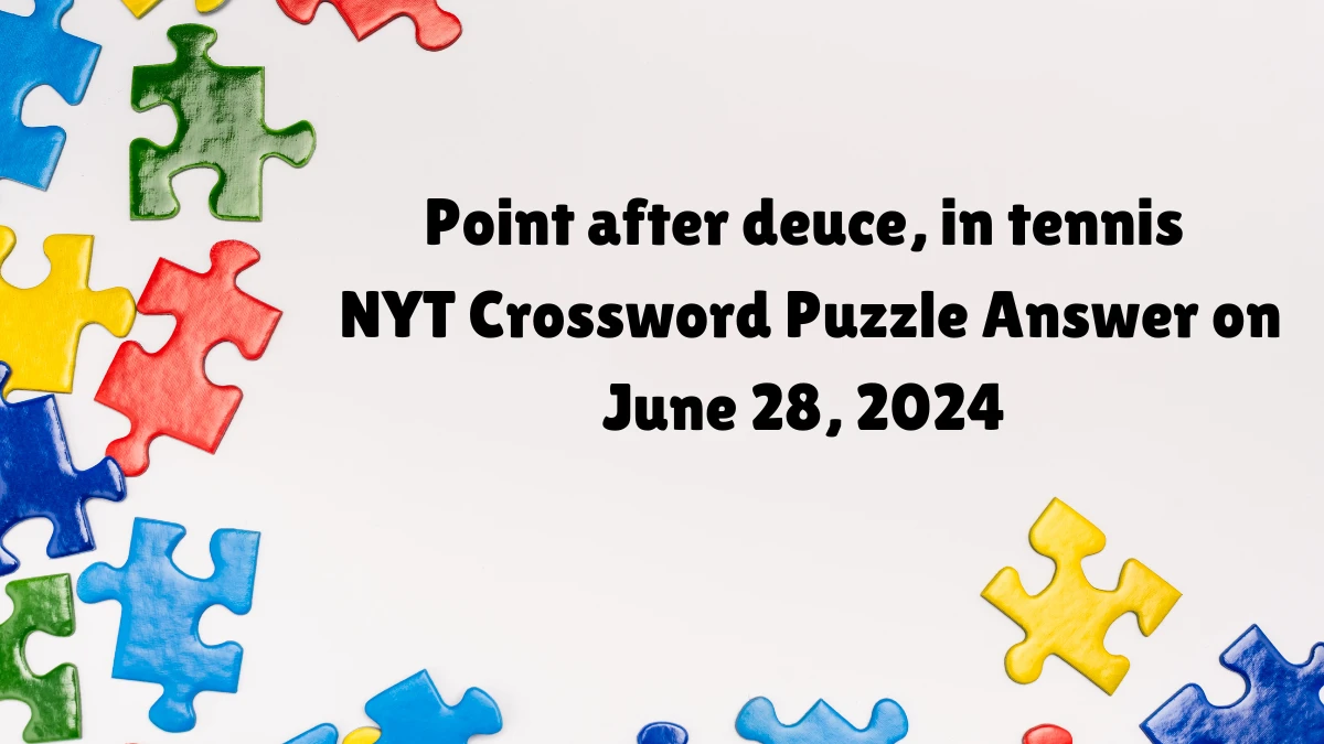 Point after deuce, in tennis NYT Crossword Puzzle Answer on June 28, 2024