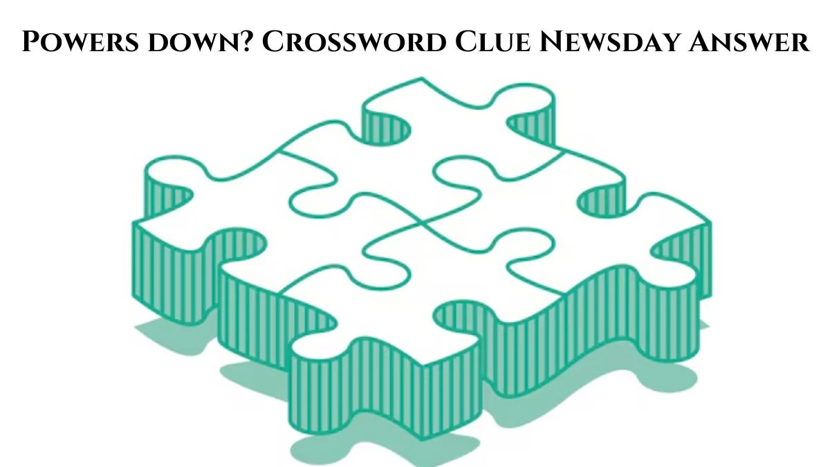 Powers down? Crossword Clue Newsday Answer