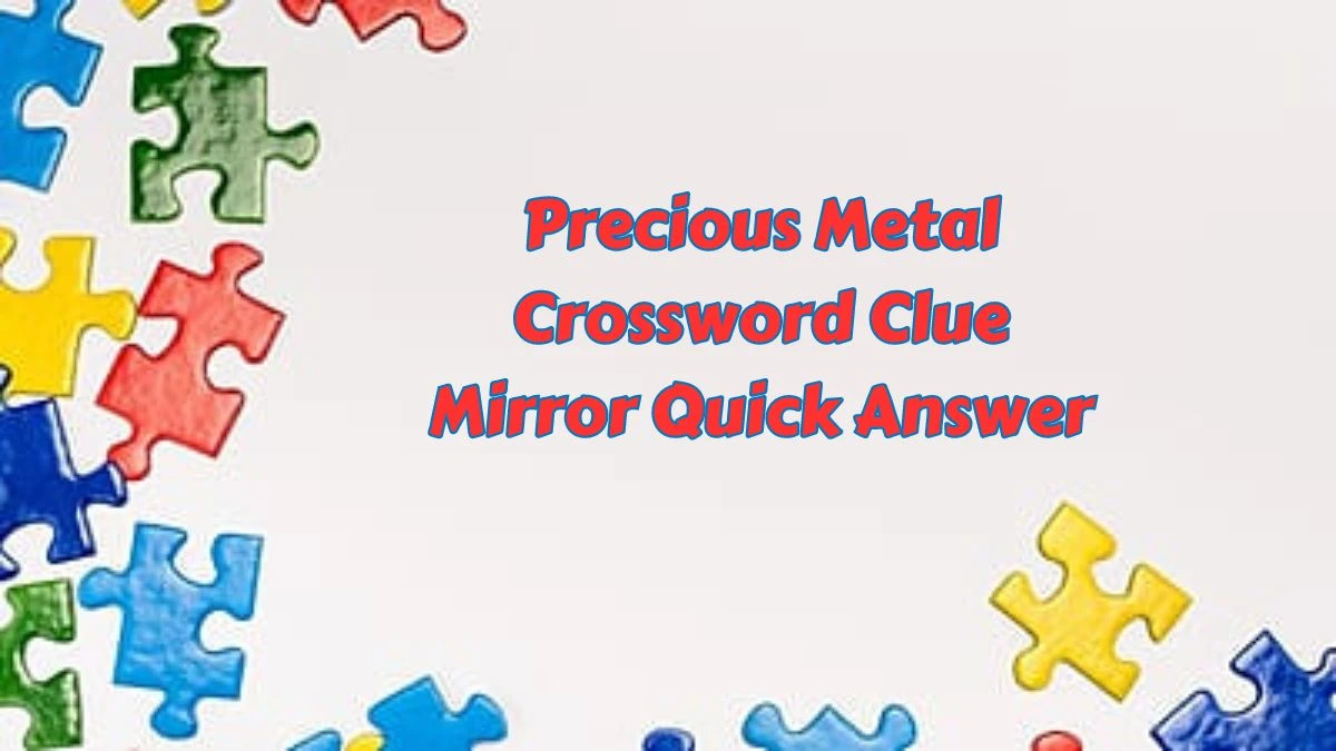 Precious Metal Crossword Clue Mirror Quick Answer