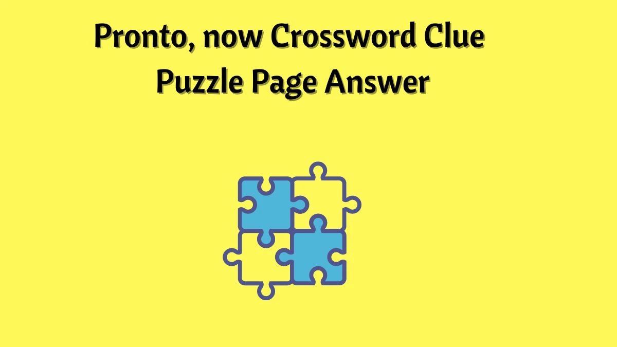 Pronto, now Crossword Clue Puzzle Page Answer