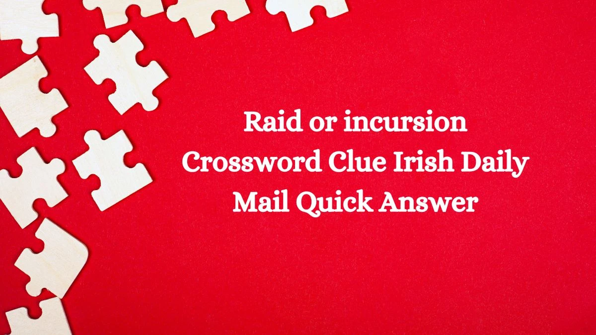 Raid or incursion Crossword Clue