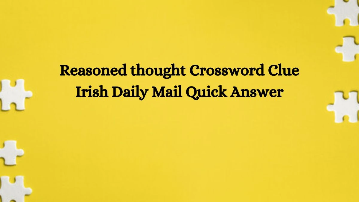 Reasoned thought Crossword Clue Irish Daily Mail Quick Answer