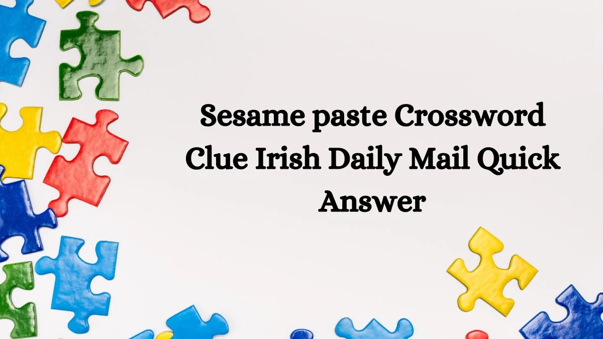 Sesame paste Crossword Clue Irish Daily Mail Quick Answer