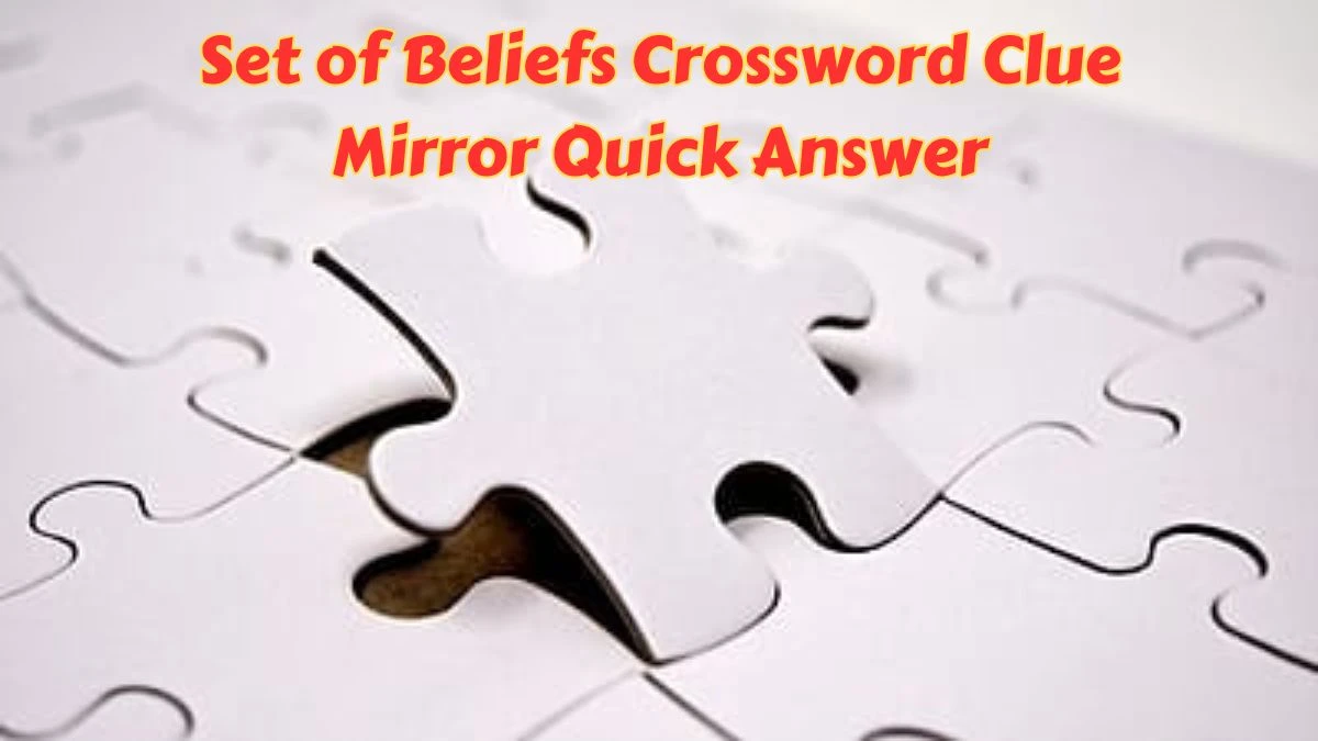 Set of Beliefs Crossword Clue Mirror Quick Answer