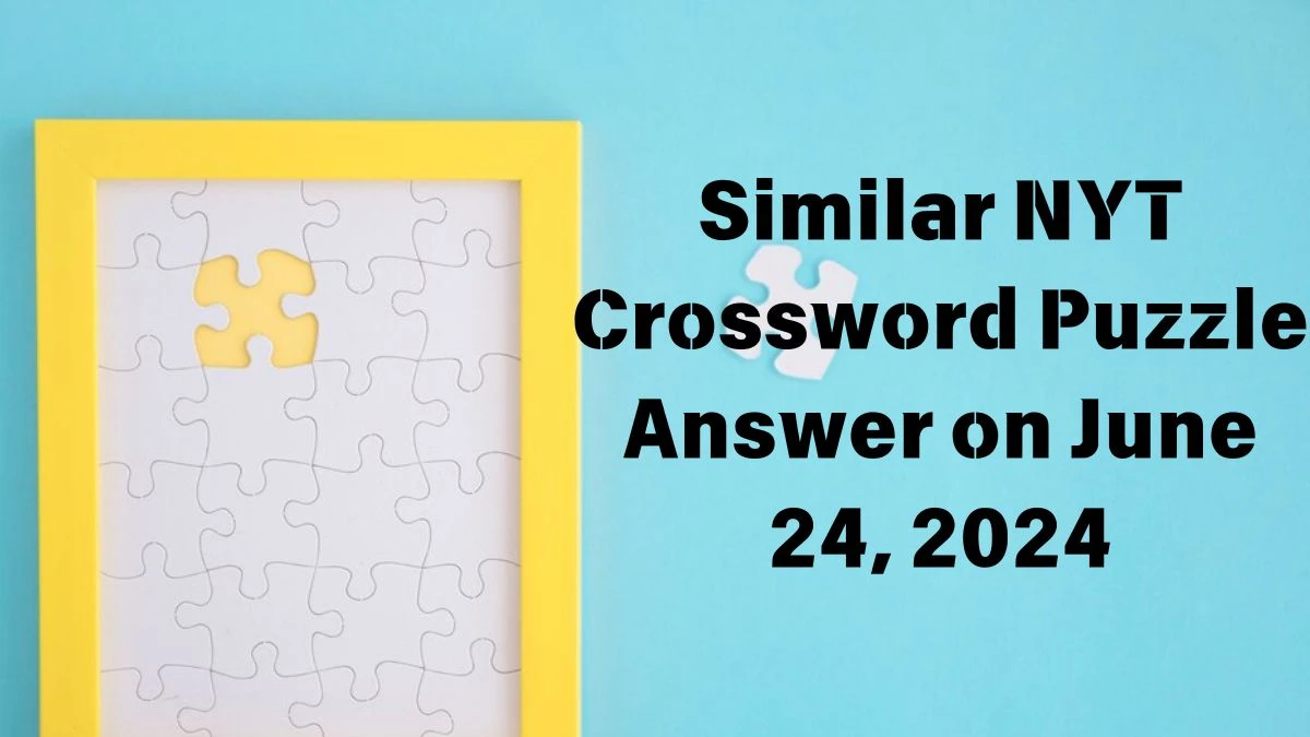 Similar NYT Crossword Puzzle Answer on June 24, 2024