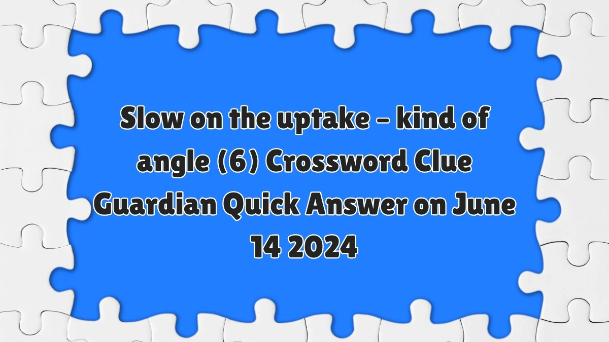 Slow on the uptake – kind of angle (6)​ Crossword Clue Guardian Quick Answer on June 14 2024