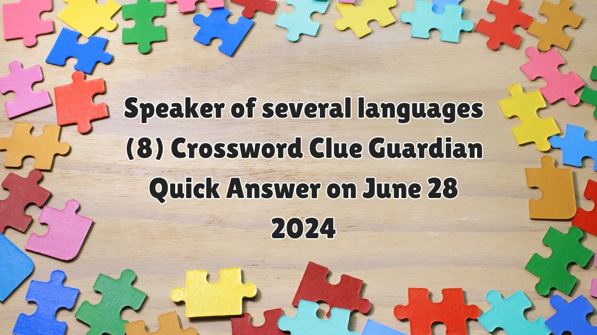 Speaker of several languages (8)​ Crossword Clue Guardian Quick Answer on June 28 2024