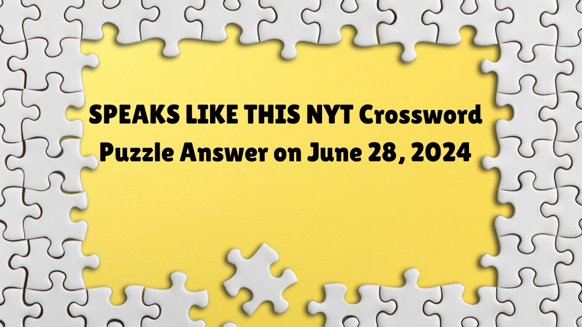 SPEAKS LIKE THIS NYT Crossword Puzzle Answer on June 28, 2024