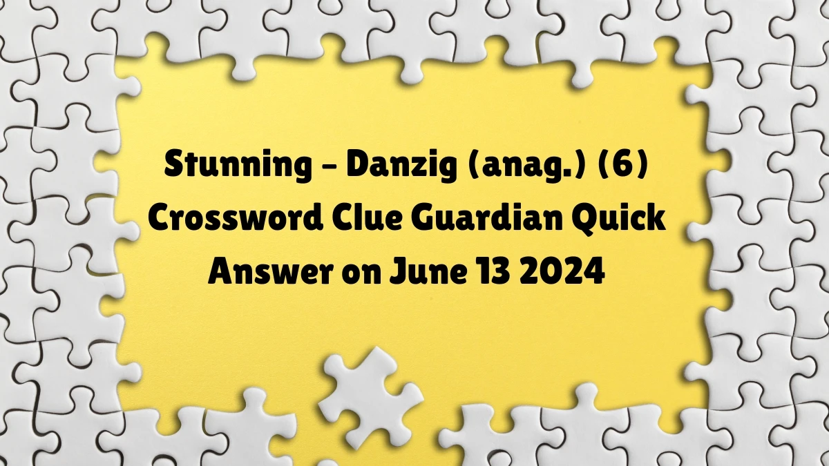 Stunning – Danzig (anag.) (6)​​ Crossword Clue Guardian Quick Answer on June 13 2024