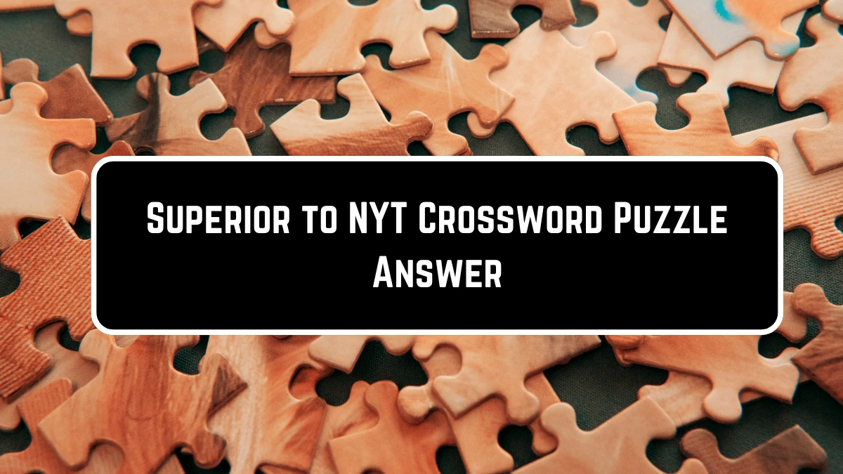 Superior to NYT Crossword Puzzle Answer on June 21, 2124