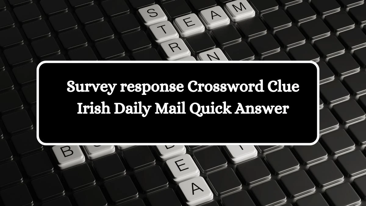 Survey response Crossword Clue Irish Daily Mail Quick Answer