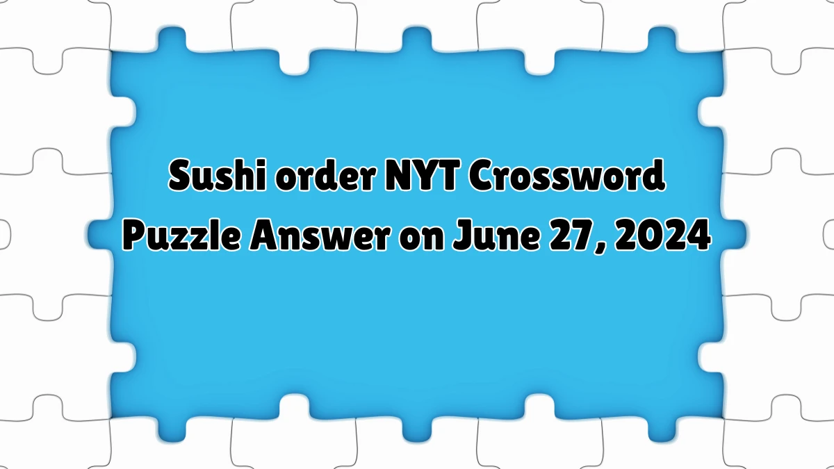 Sushi order NYT Crossword Puzzle Answer on June 27, 2024