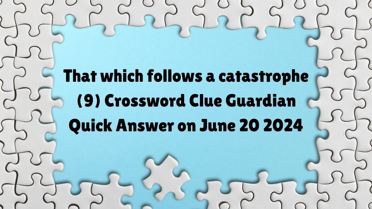 That which follows a catastrophe (9) Crossword Clue Guardian Quick Answer on June 20 2024