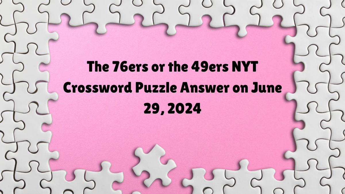 The 76ers or the 49ers NYT Crossword Puzzle Answer on June 29, 2024
