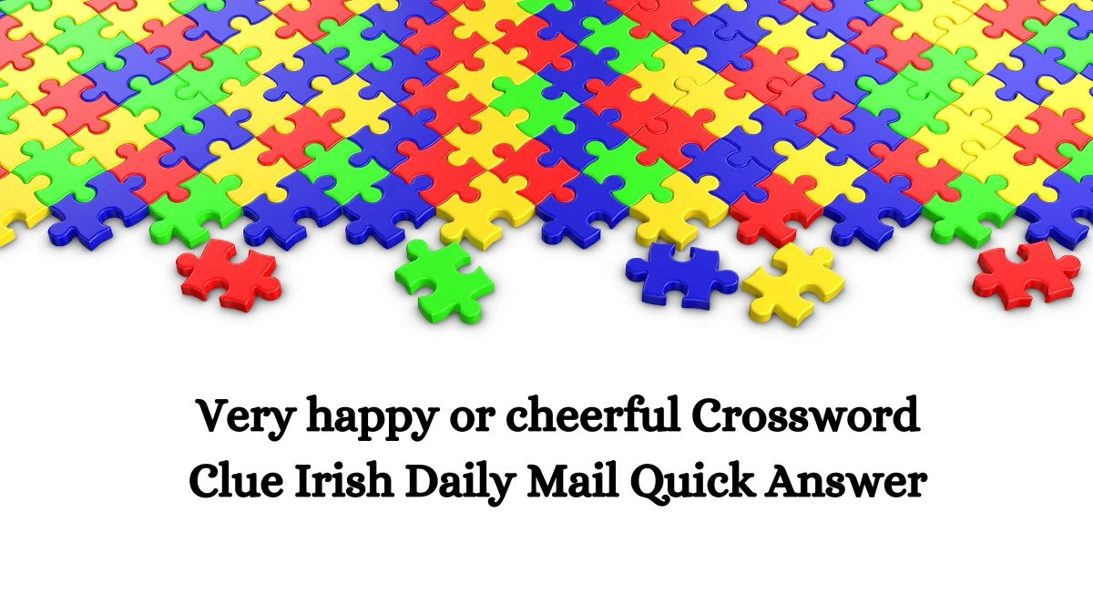 Very happy or cheerful Crossword Clue Irish Daily Mail Quick Answer