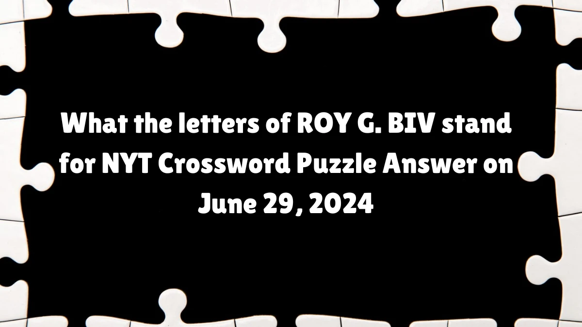 What the letters of ROY G. BIV stand for NYT Crossword Puzzle Answer on June 29, 2024