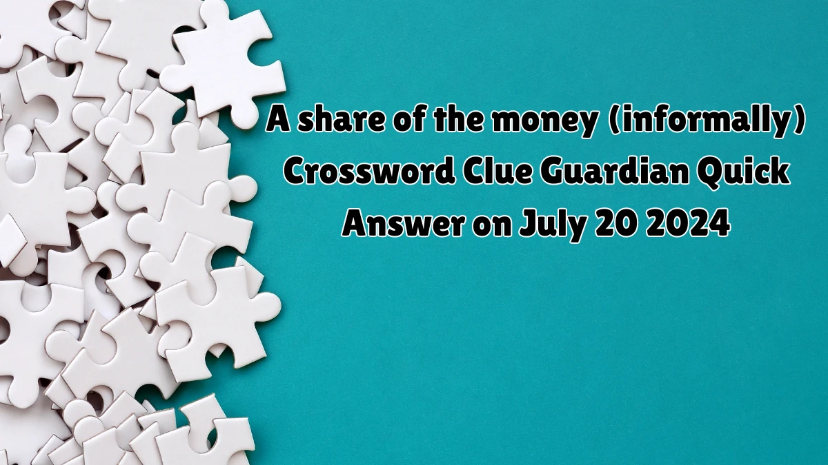 ​A share of the money (informally) Crossword Clue