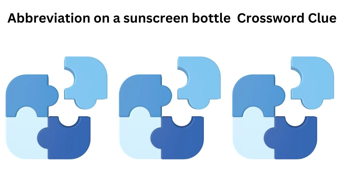 Abbreviation on a sunscreen bottle Crossword Clue