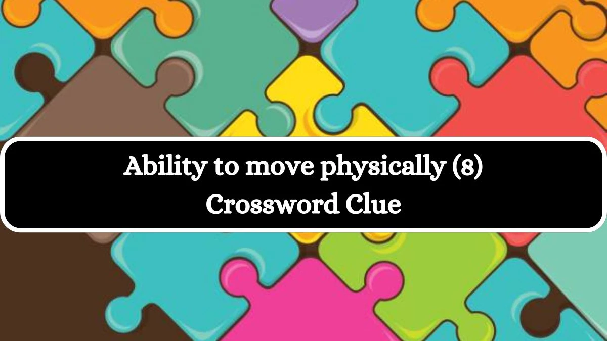 Ability to move physically (8) Crossword Clue