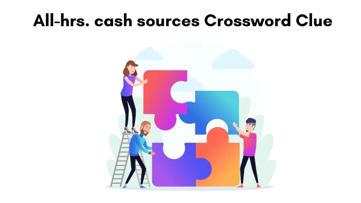 All-hrs. cash sources Crossword Clue