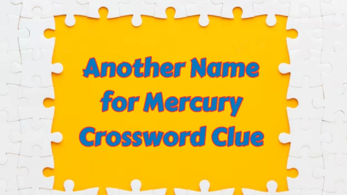 Another Name for Mercury Crossword Clue 11 Letters