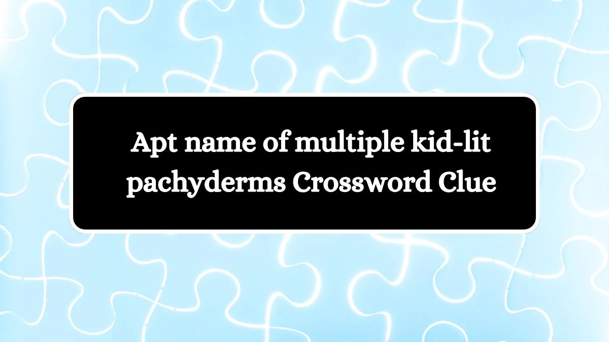 Apt name of multiple kid-lit pachyderms Crossword Clue