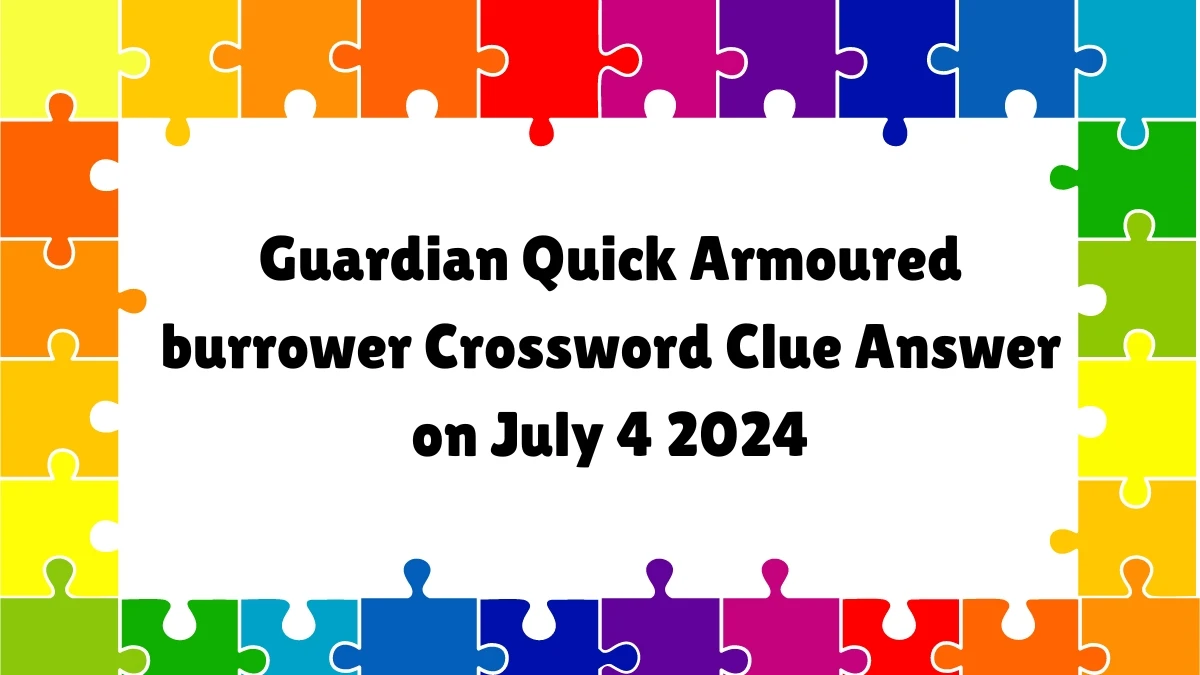 ​Armoured burrower Crossword Clue