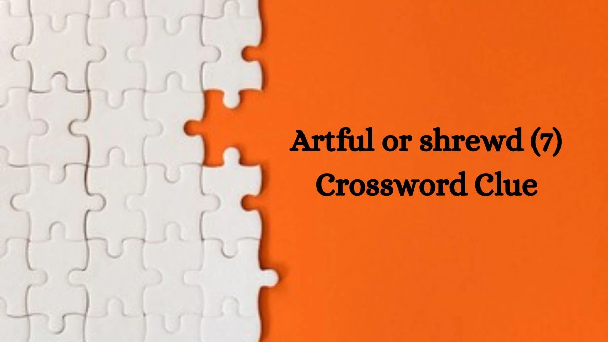 Artful or shrewd (7) Crossword Clue