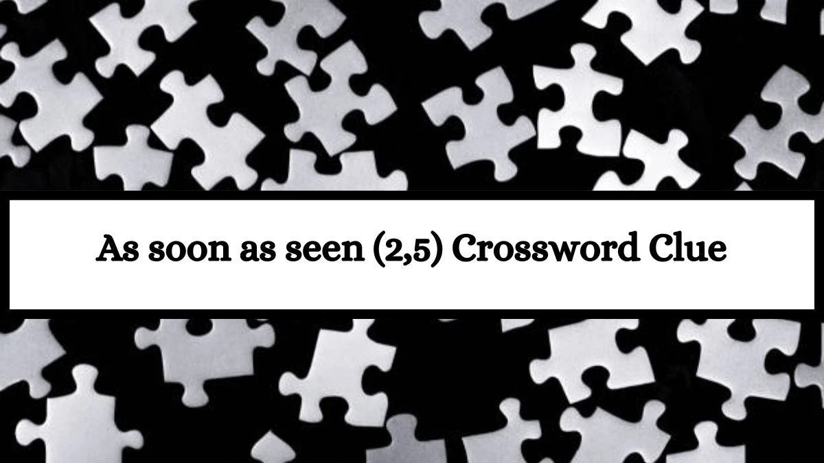 As soon as seen (2,5) Crossword Clue