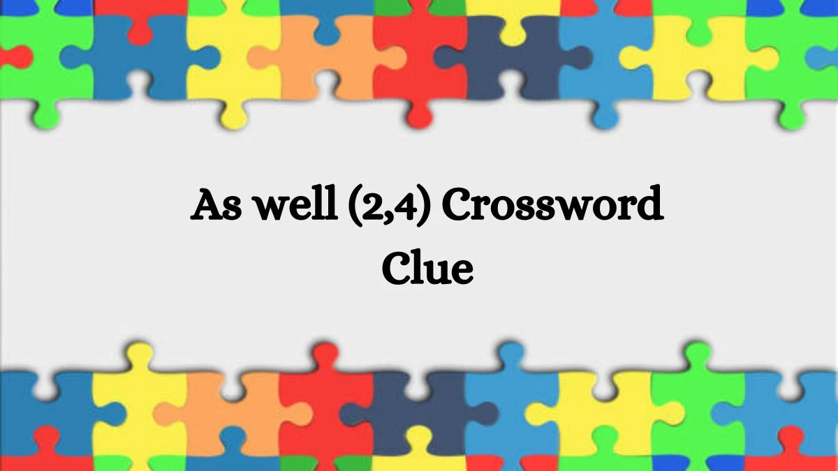 As well (2,4) Crossword Clue