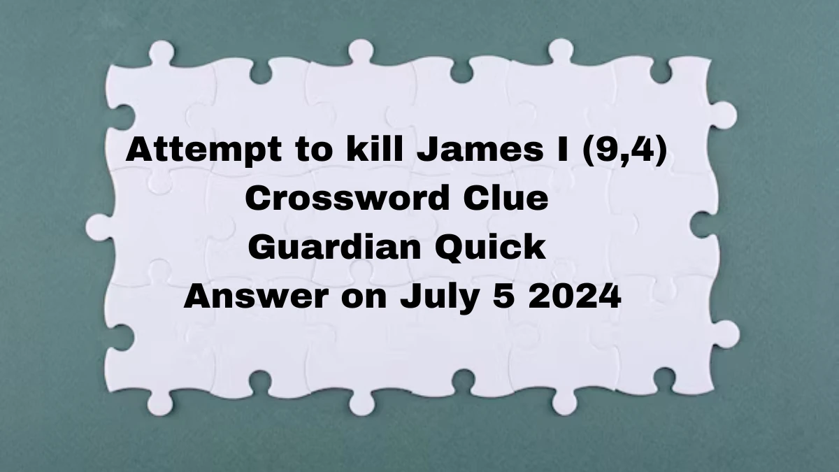 Attempt to kill James I (9,4)​ Crossword Clue