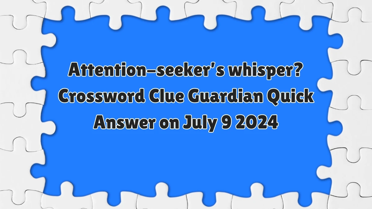 ​Attention-seeker’s whisper? Crossword Clue