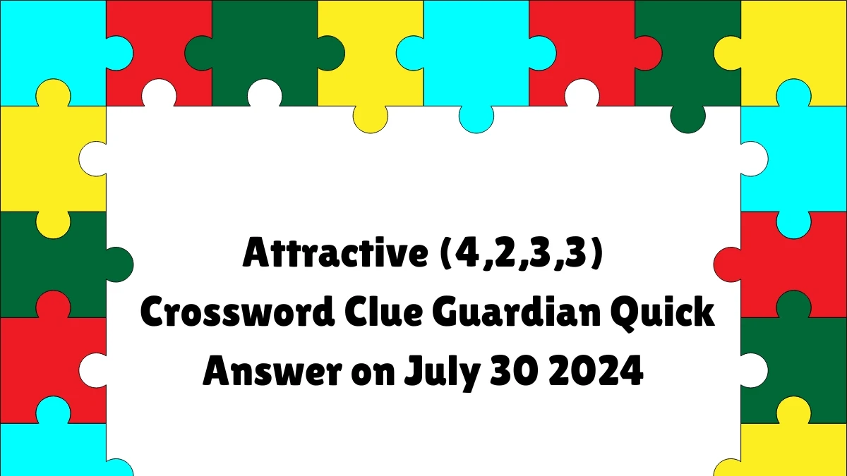 ​Attractive (4,2,3,3)​ Crossword Clue