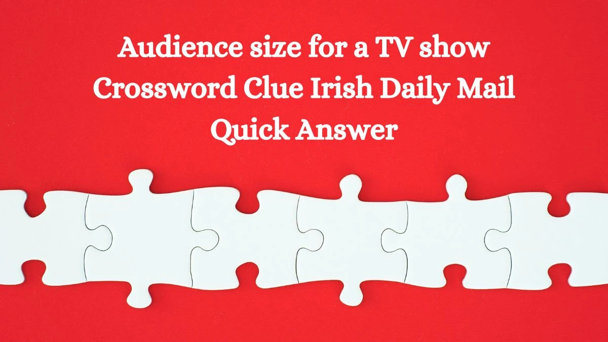 Audience size for a TV show Crossword Clue Irish Daily Mail Quick Answer