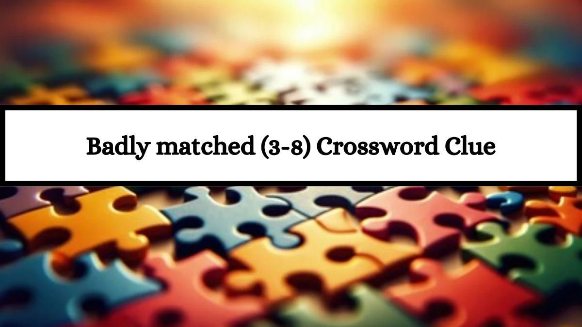 Badly matched (3-8) Crossword Clue