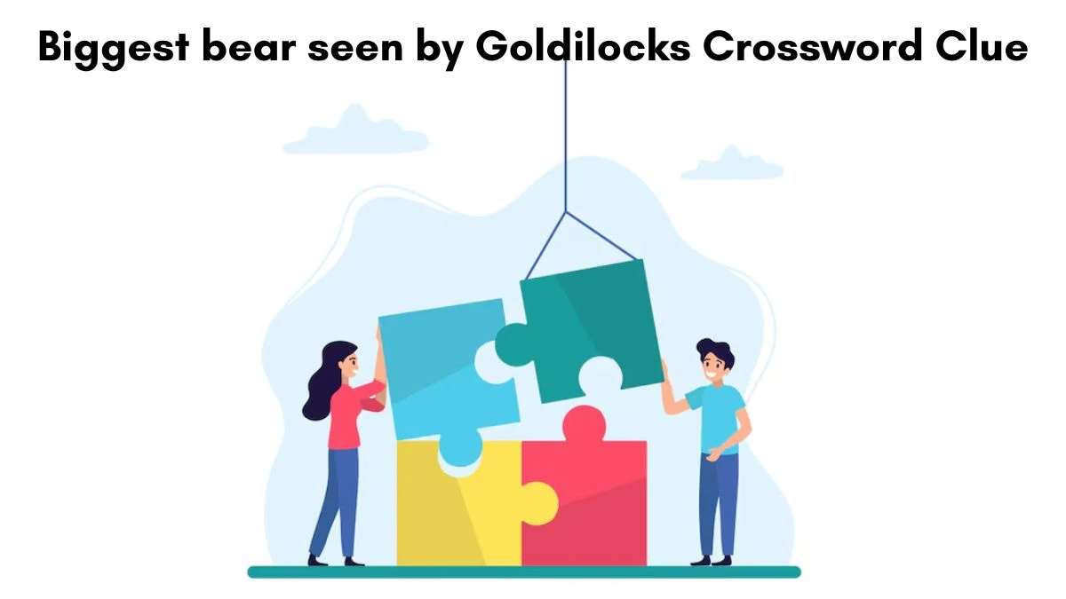 Biggest bear seen by Goldilocks Crossword Clue