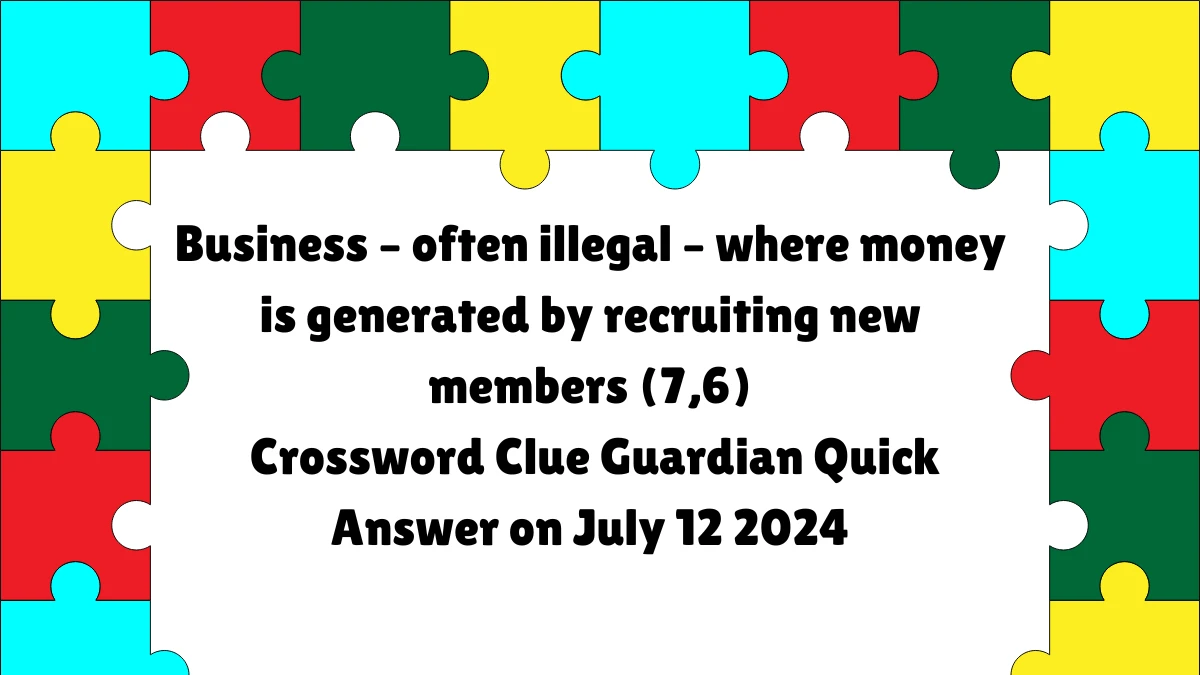 ​Business – often illegal – where money is generated by recruiting new members (7,6)​ Crossword Clue