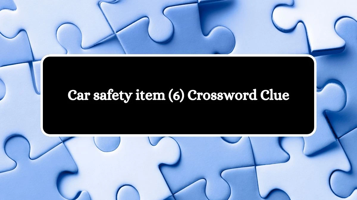 Car safety item (6) Crossword Clue