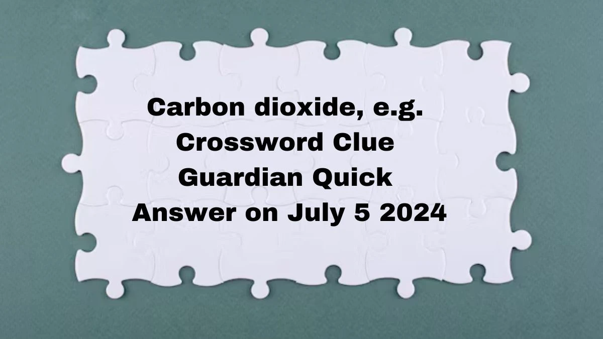 ​Carbon dioxide, e.g. Crossword Clue