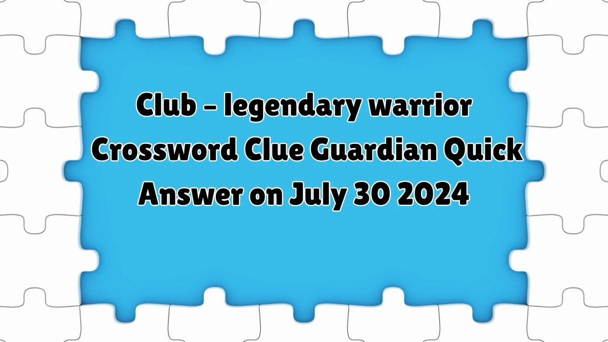 ​Club – legendary warrior Crossword Clue