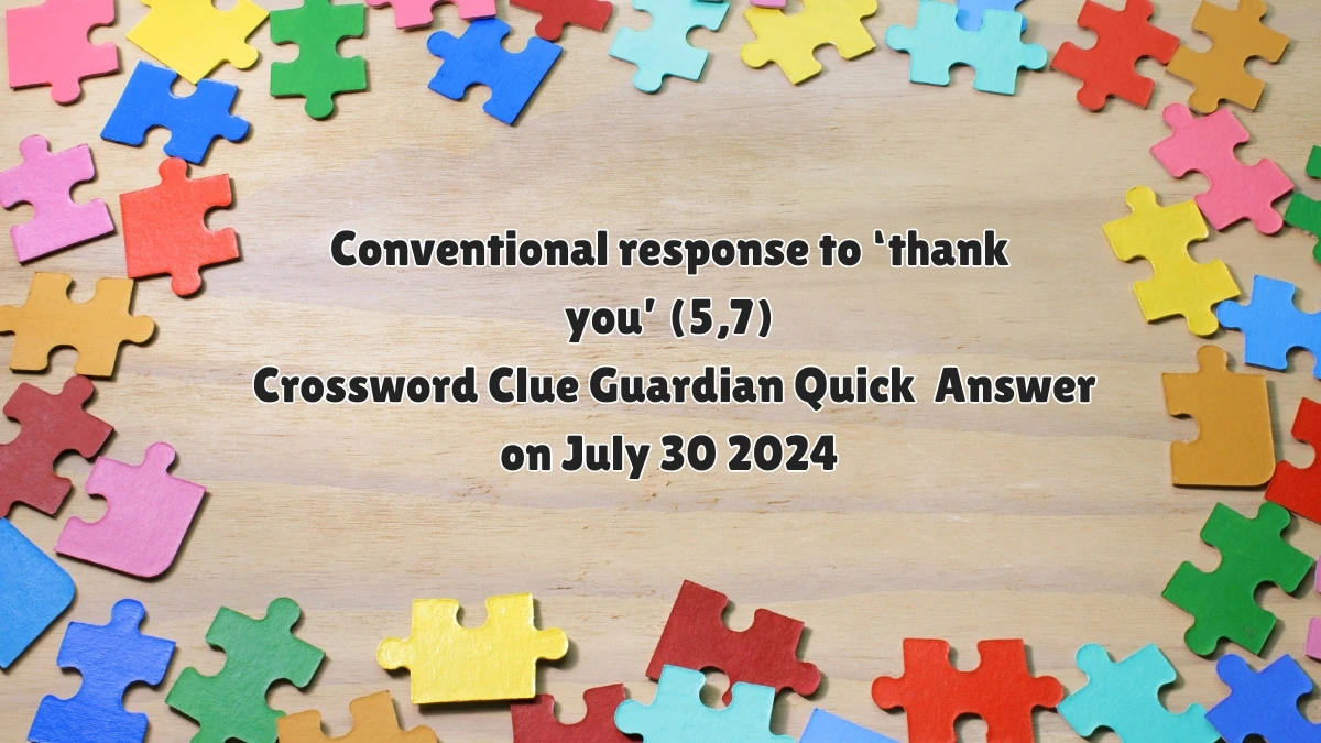 Conventional response to ‘thank you’ (5,7)​ Crossword Clue