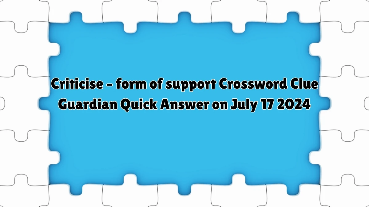 ​Criticise – form of support Crossword Clue