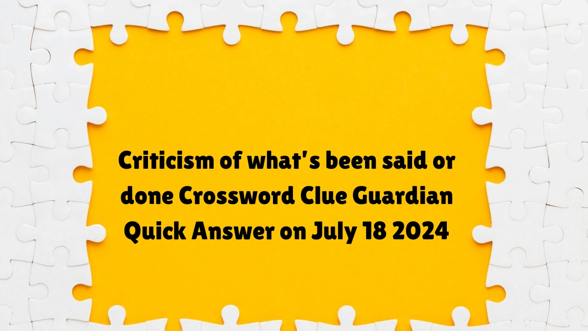 ​Criticism of what’s been said or done Crossword Clue