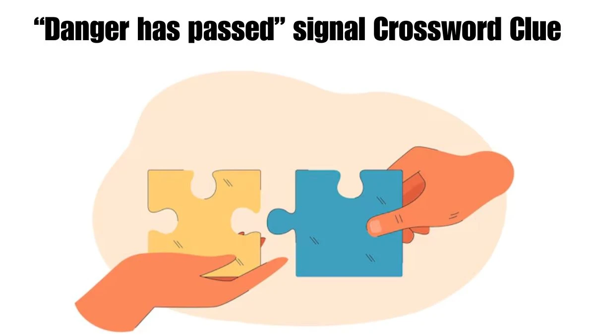 “Danger has passed” signal Crossword Clue