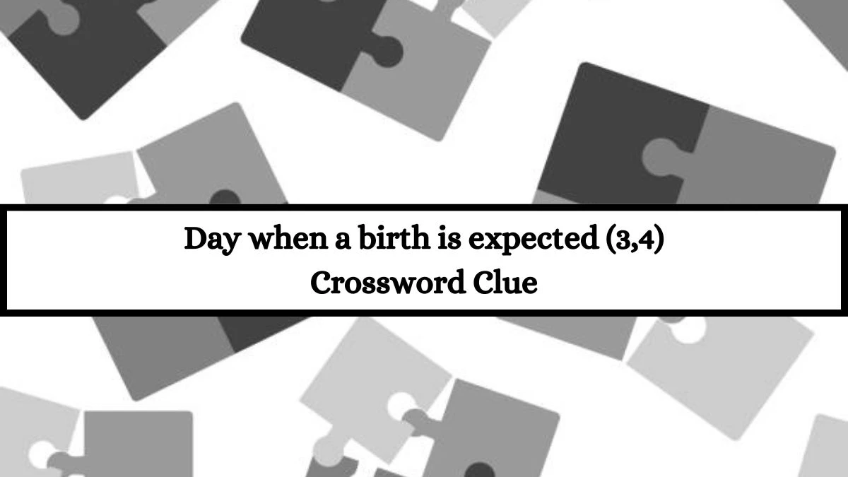 Day when a birth is expected (3,4) Crossword Clue