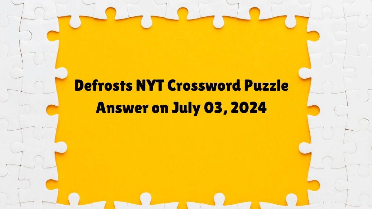 Defrosts NYT Crossword Puzzle Answer on July 03, 2024