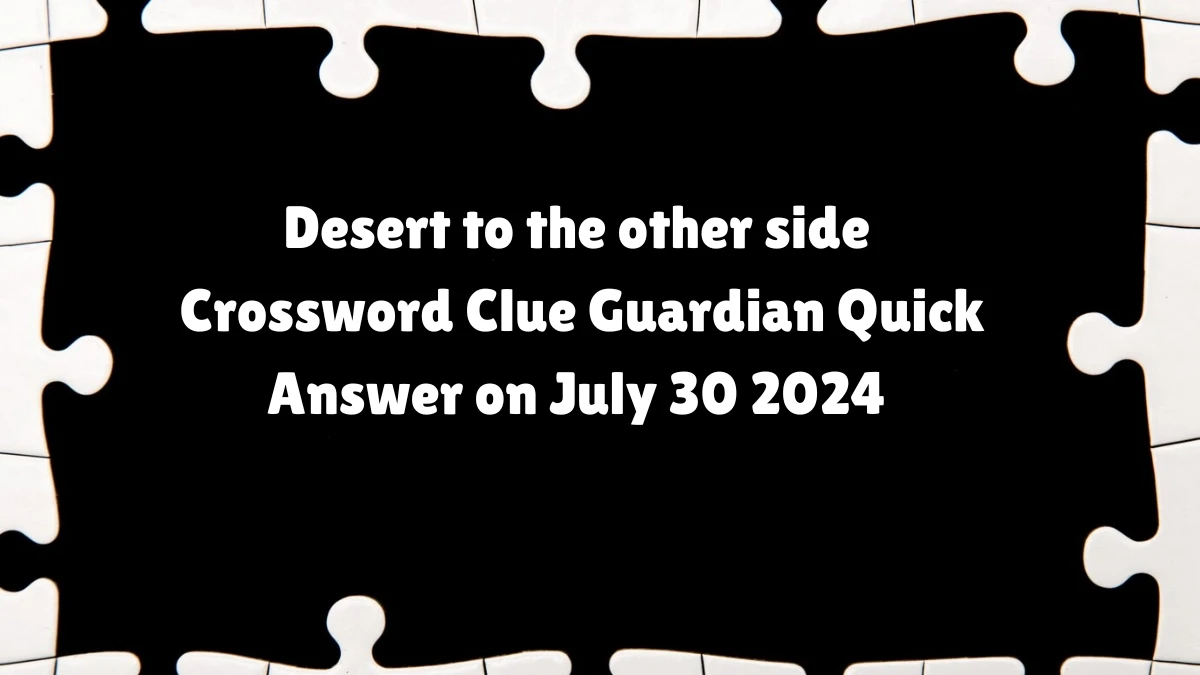 ​Desert to the other side Crossword Clue