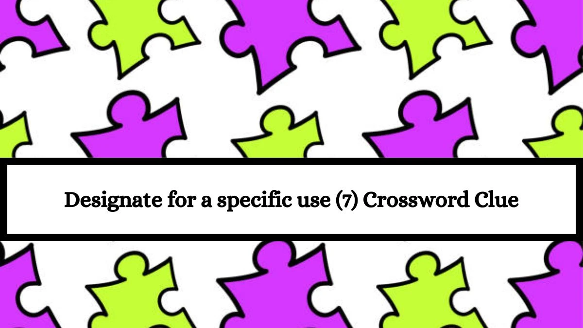 Designate for a specific use (7) Crossword Clue